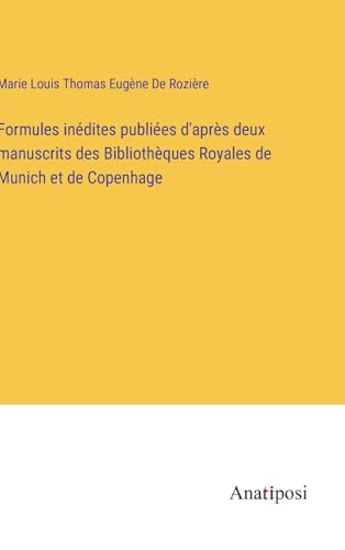 Formules inédites publiées d'après deux manuscrits des Bibliothèques Royales de Munich et de Copenhage (French Edition)