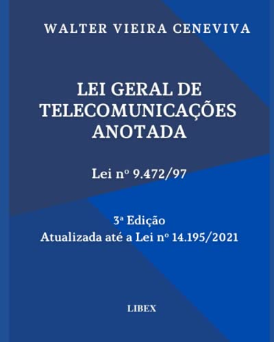 Lei Geral de Telecomunicações Anotada - Lei nº 9.472/97 - 3ª Edição: Atualizada até a Lei nº 14.195/2021