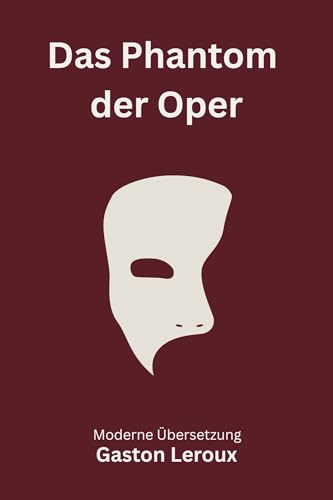  Das Phantom der Oper: Eine moderne deutsche Übersetzung des Klassikers von Gaston Leroux inklusive Bonuskapitel \