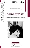 Assia Djebar: Ecrire, transgresser, résister - Jeanne-Marie Clerc 