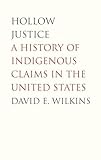 Hollow Justice: A History of Indigenous Claims in the United States (Henry Roe Cloud Series on American Indians and Modernity)