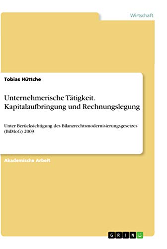 Unternehmerische Tätigkeit. Kapitalaufbringung und Rechnungslegung: Unter Berücksichtigung des Bilanzrechtsmodernisierungsgesetzes (BilMoG) 2009 (German Edition)
