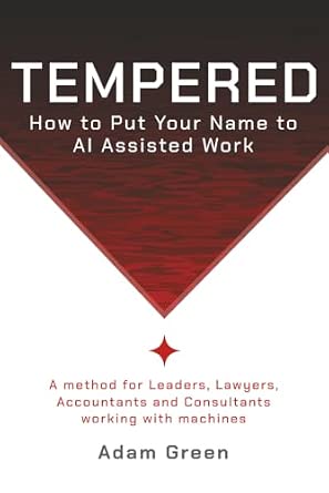 Tempered: For Leaders, Lawyers, Consultants, Accountants and everyone working with AI: How To Put Your Name To AI-Assisted Work book cover