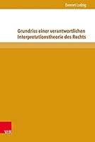 Grundriss Einer Verantwortlichen Interpretationstheorie Des Rechts: Von Der Juristischen Methodik Zum Juristischen Postmodernismus 3847104624 Book Cover