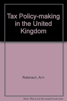 Hardcover Tax policy-making in the United Kingdom: A study of rationality, ideology and politics Book