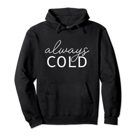 Always Cold I Am Literally Freezing Yes I'm Cold Me 24 7 Pullover Hoodie Cover