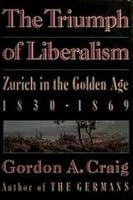 The Triumph of Liberalism: Zurich in the Golden Age, 1830-1869 0684190621 Book Cover