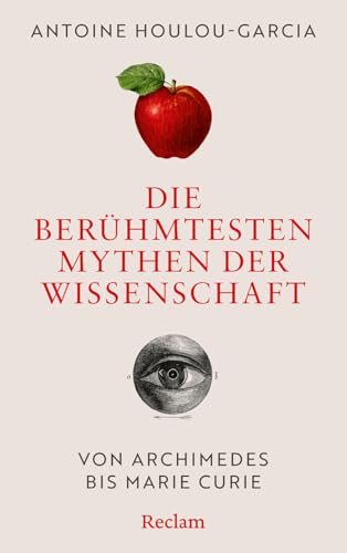 Die berühmtesten Mythen der Wissenschaft. Von Archimedes bis Marie Curie: Die wahre Geschichte hinter Archimedes, Einstein, Newton und Co.