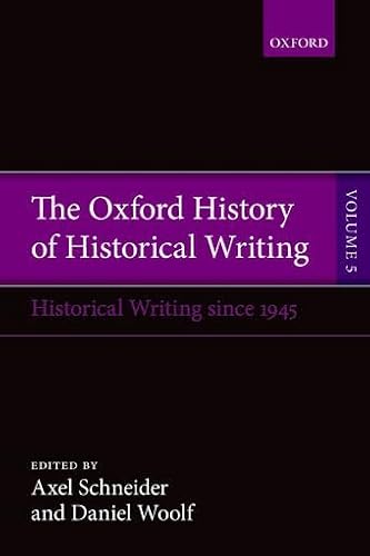 The Oxford History of Historical Writing: Volume 5: Historical Writing Since 1945