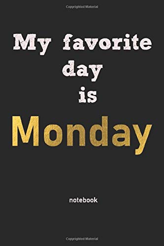 My favorite day is Monday: Lined Notebook Journal design 120 Pages - Large (6 x 9 inches) composition blank notebook college ruled journal for you or ... or for you to use at home or at your office