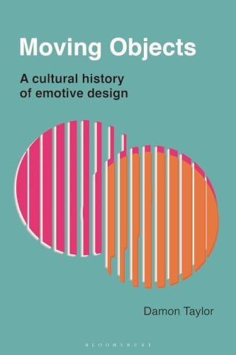 Moving Objects: A Cultural History of Emotive Design