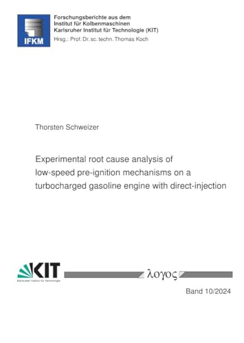Experimental Root Cause Analysis of Low-speed Pre-ignition Mechanisms on a Turbocharged Gasoline Engine With Direct-injection (Forschungsberichte Aus Dem Institut Fur Kolbenmaschinen, 10)