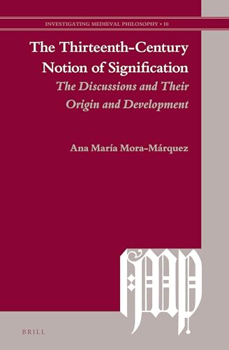 The Thirteenth-Century Notion of Signification: The Discussions and Their Origin and Development (Investigating...