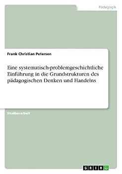 Paperback Eine systematisch-problemgeschichtliche Einf?hrung in die Grundstrukturen des p?dagogischen Denken und Handelns [German] Book
