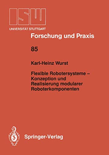 Flexible Robotersysteme - Konzeption und Realisierung modularer Roboterkomponenten (ISW Forschung und Praxis, 85, Band 85)