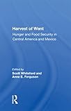 Harvest Of Want: Hunger And Food Security In Central America And Mexico (English Edition)