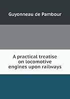 A practical treatise on locomotive engines upon railways 5519177228 Book Cover