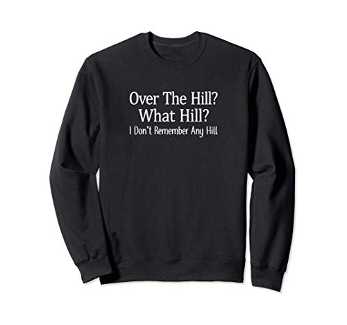 Over The Hill? - What Hill? - I Don't Remember Any Hill - Sweatshirt
