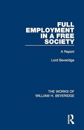 Full Employment in a Free Society (Works of William H. Beveridge): A Report