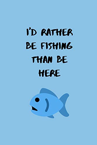 I'd Rather Be Fishing: Funny Fisherman Notebook ~ 6" x 9"