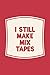 I Still Make Mix Tapes: Funny Sayings on the cover Journal 104 Lined Pages for Writing and Drawing, Everyday Humorous, 365 days to more Humor & Happiness Year Long Journal / Daily Notebook / Diary