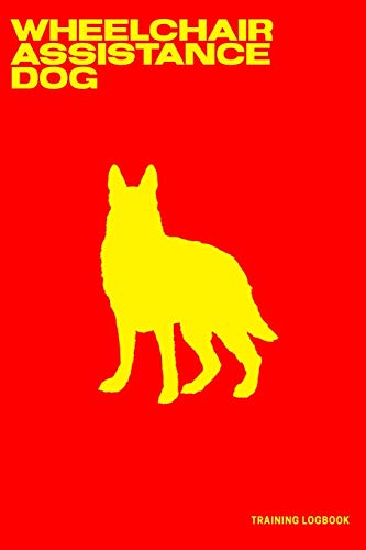 Wheelchair Assistance Dog Training Logbook: For dog owners and trainers. WADs assist their partner by retrieving dropped objects, opening doors, ... else their partner may need. (Wheelchair Dog)