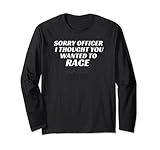 Sorry Officer I Thought You Wanted To Race