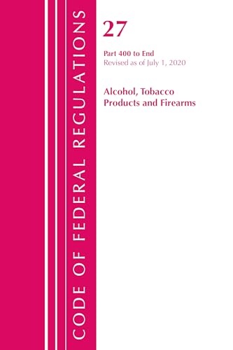 Code of Federal Regulations, Title 27 Alcohol Tobacco Products and Firearms 400-End, Revised as of April 1, 2020