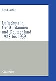 Luftschutz in Großbritannien und Deutschland 1923 bis 1939: Zivile Kriegsvorbereitungen als Ausdruck der staats- und gesellschaftspolitischen ... (Militärgeschichtliche Studien, 39, Band 39) - Bernd Lemke 