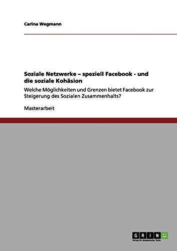 Facebook und die soziale Kohäsion: Welche Möglichkeiten und Grenzen bietet Facebook zur Steigerung des Sozialen Zusammenhalts?