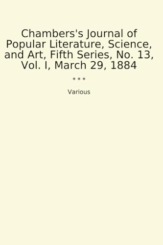 Chambers's Journal of Popular Literature, Science, and Art, Fifth Series, No. 13, Vol. I, March 29, 1884 (Classic Books) image 2