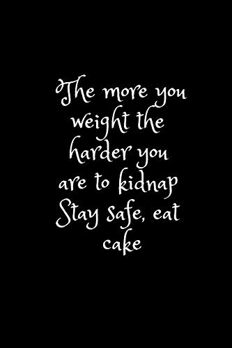 The more you weight the harder you are to kidnap. Stay safe, eat cake.: Funny Notebook, Unique Journal, Diary (110 Pages, Blank, 6 x 9) (pinky_sunglasses)