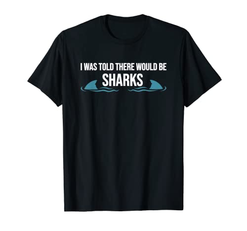 I Was Told There Would Be Sharks T-Shirt