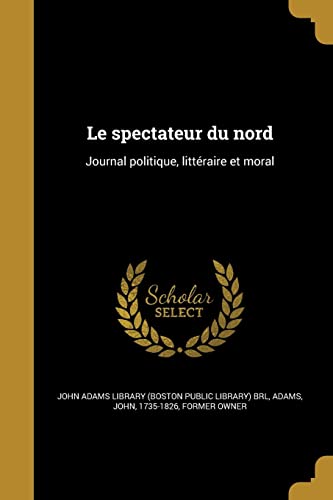 Le spectateur du nord: Journal politique, littéraire et moral (French Edition)