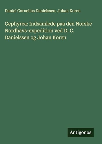 Gephyrea: Indsamlede paa den Norske Nordhavs-expedition ved D. C. Danielssen og Johan Koren