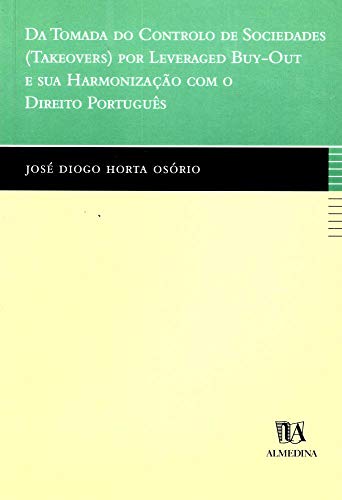 Da Tomada do Controle de Sociedades (takeovers) por Leveraged Buy-out e sua Harmonização com o Direito Português - Osorio, Jose Diogo Horta
