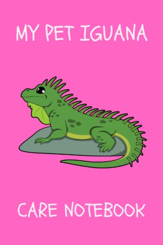 My Pet Iguana Care Notebook: Customized Kid-Friendly & Easy to Use, Daily Iguana Log Book to Look After All Your Pet's Needs. Great For Recording Feeding, Water, Cleaning & Iguana Activities.