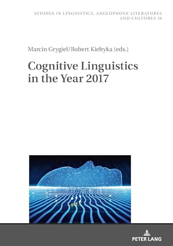 Cognitive Linguistics in the Year 2017 (Studies in Linguistics, Anglophone Literatures and Cultures)