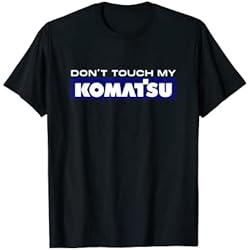 Cargador Komatsu Dont touch my Komatsu Maquinista Conductor Fan Excavadora Camiseta