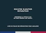 Registre Bijoutier Reparateur: Livre de Police des Réparations pour Joaillerie, Conforme à...