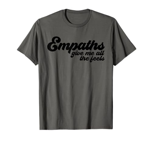 Los empáticos me dan la sensación de empatía empática Camiseta