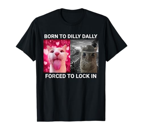 Born To Dilly Dally Forced To Lock In FUNNY MEME
