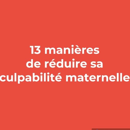 13 mani&egrave;res de r&eacute;duire sa culpabilit&eacute; maternelle