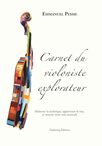 livre Carnet du violoniste explorateur: Maîtriser la technique, apprivoiser le trac, et trouver votre voie musicale