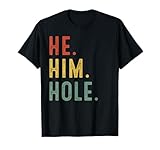 Funny He Him Hole Quote He Him Hole Cool T-Shirt