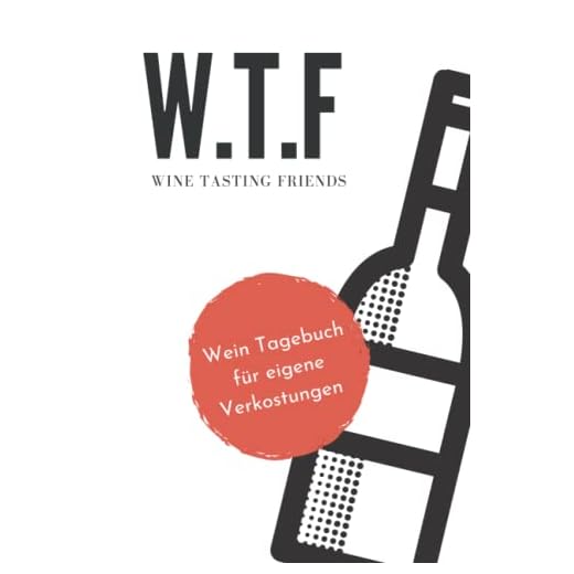 Wein Tasting Friends, W.T.F,: Journal für die eigene Weinverkostung mit viel Platz für Notizen, Bewertungen und für das Sammeln von schönen Erinnerungen