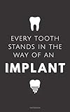 'Every Tooth stands in the Way of an Implant' | Funny dentist gifts | Dentist Notebook: 100 pages, lined | pocketsize 5x9' | funny dental Notebook (dental gift)