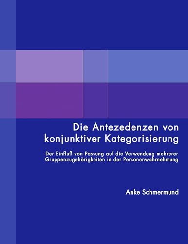 Die Antezedenzen von konjunktiver Kategorisierung: Der Einfluß von Passung auf die Verwendung meherer Gruppenzugehörigkeiten in der Personenwahrnehmung
