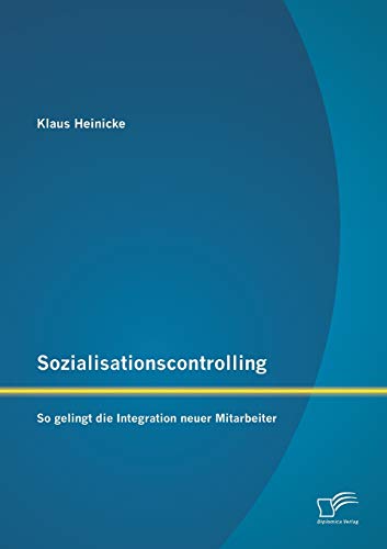 Sozialisationscontrolling: So gelingt die Integration neuer Mitarbeiter (German Edition)