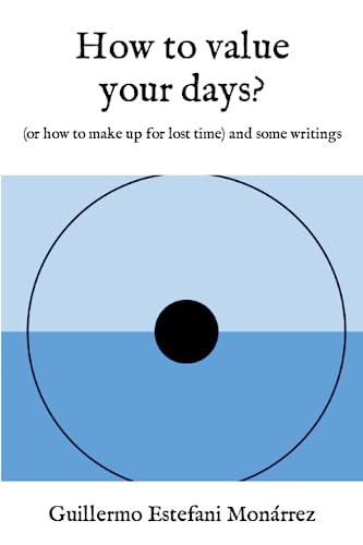 How to value your days?: (or how to make up for lost time) and some writings